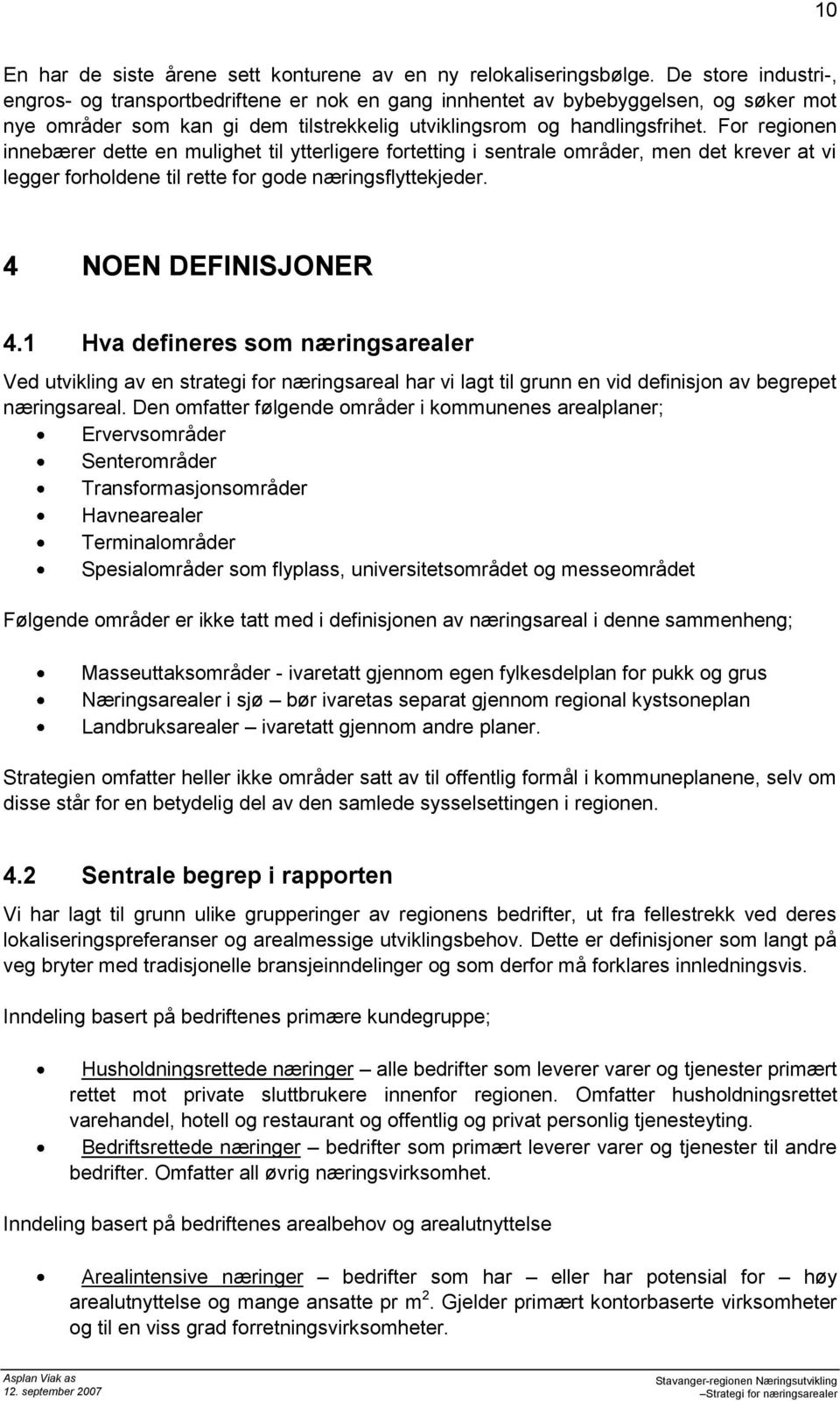 Fr reginen innebærer dette en mulighet til ytterligere frtetting i sentrale mråder, men det krever at vi legger frhldene til rette fr gde næringsflyttekjeder. 4 NOEN DEFINISJONER 4.