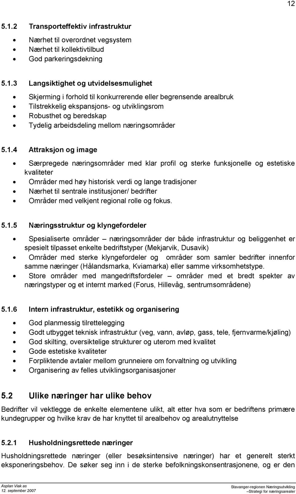 4 Attraksjn g image Særpregede næringsmråder med klar prfil g sterke funksjnelle g estetiske kvaliteter Områder med høy histrisk verdi g lange tradisjner Nærhet til sentrale institusjner/ bedrifter