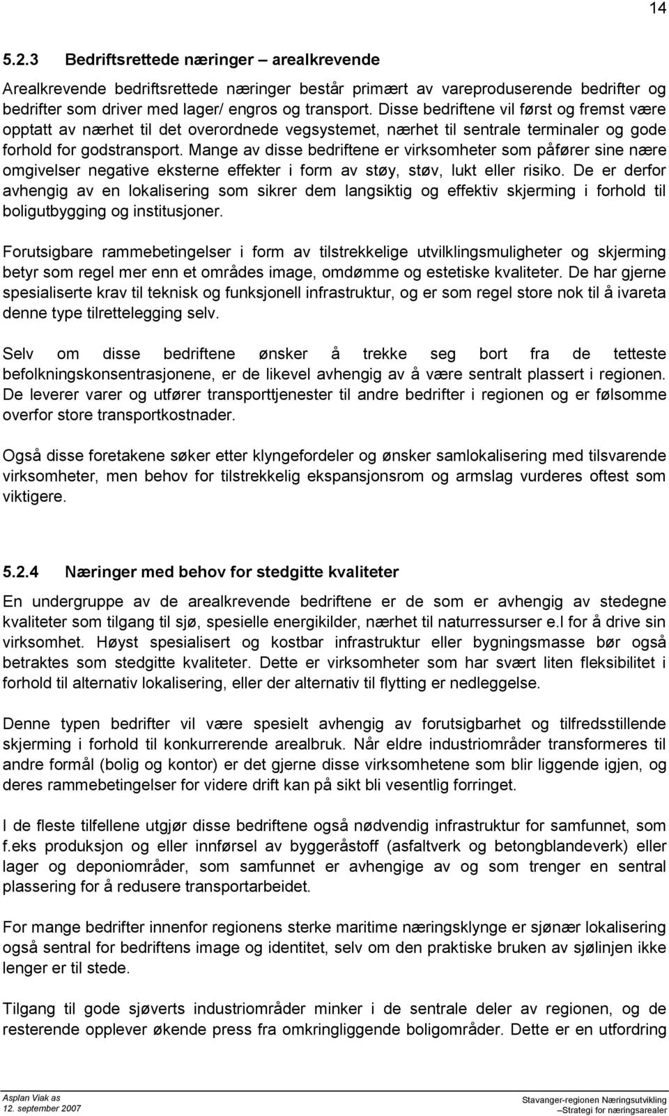 Mange av disse bedriftene er virksmheter sm påfører sine nære mgivelser negative eksterne effekter i frm av støy, støv, lukt eller risik.