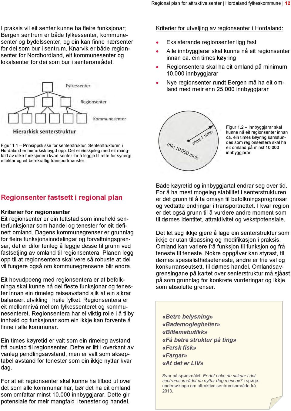 Kriterier for utveljing av regionsenter i Hordaland: Eksisterande regionsenter ligg fast Alle innbyggjarar skal kunne nå eit regionsenter innan ca.