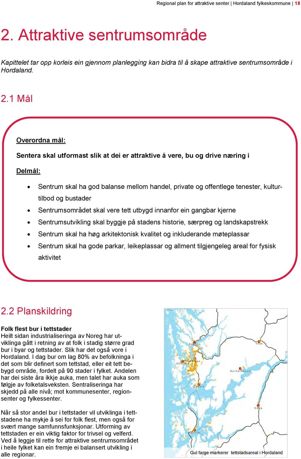 1 Mål Overordna mål: Sentera skal utformast slik at dei er attraktive å vere, bu og drive næring i Delmål: Sentrum skal ha god balanse mellom handel, private og offentlege tenester, kulturtilbod og