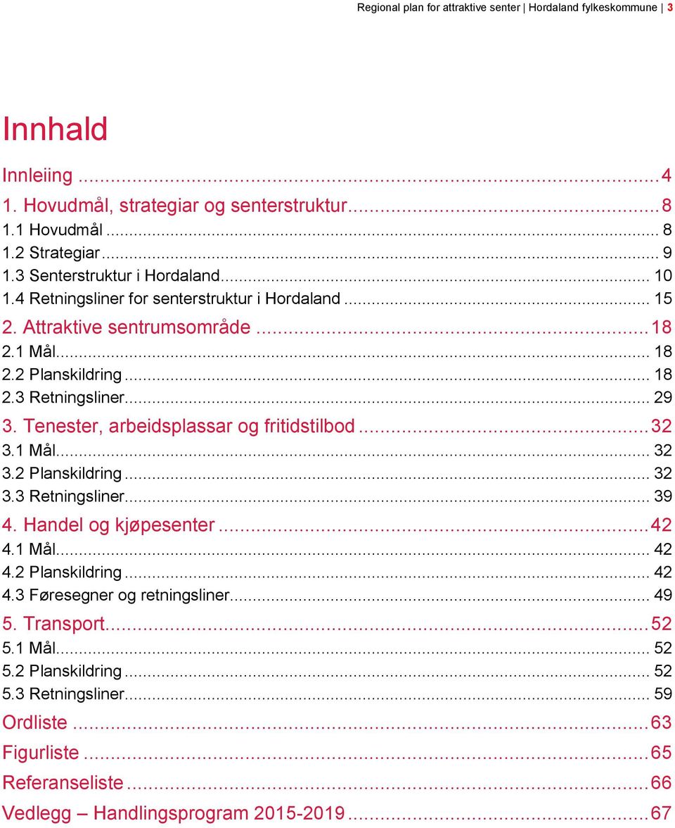 Tenester, arbeidsplassar og fritidstilbod... 32 3.1 Mål... 32 3.2 Planskildring... 32 3.3 Retningsliner... 39 4. Handel og kjøpesenter... 42 4.1 Mål... 42 4.2 Planskildring... 42 4.3 Føresegner og retningsliner.