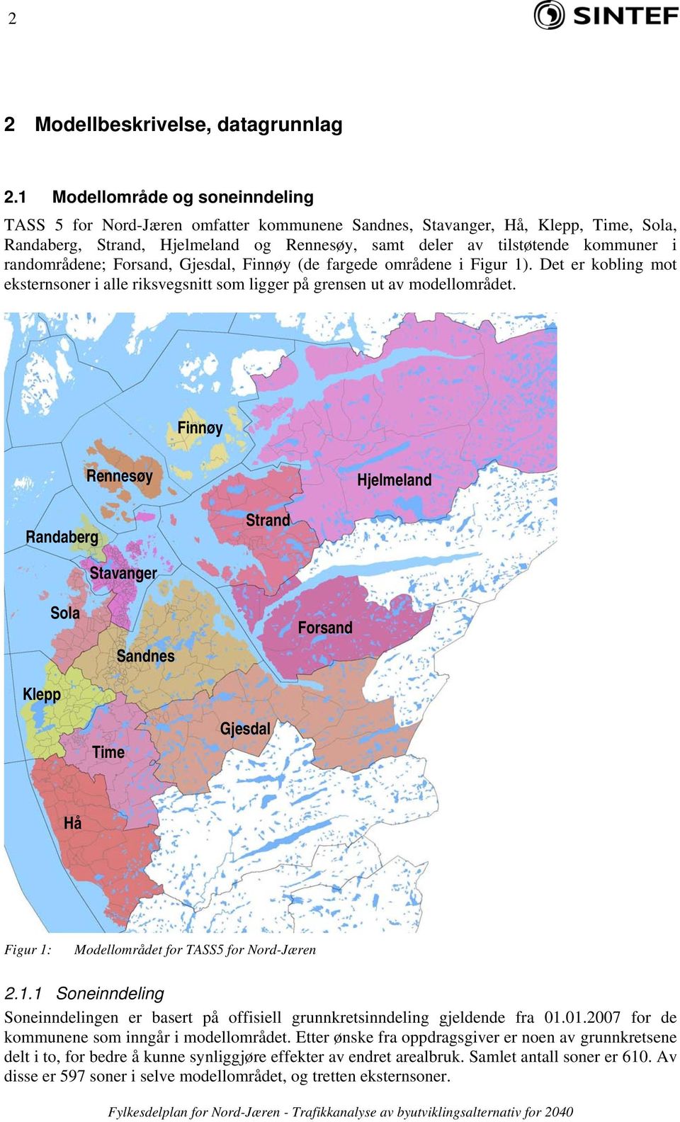 randområdene; Forsand, Gjesdal, Finnøy (de fargede områdene i Figur 1). Det er kobling mot eksternsoner i alle riksvegsnitt som ligger på grensen ut av modellområdet.