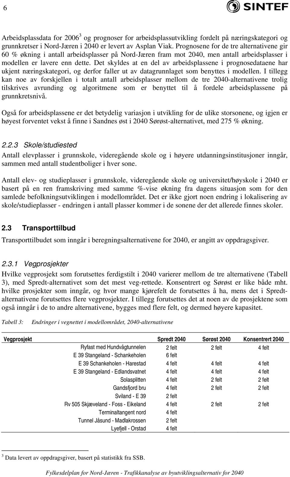 Det skyldes at en del av arbeidsplassene i prognosedataene har ukjent næringskategori, og derfor faller ut av datagrunnlaget som benyttes i modellen.