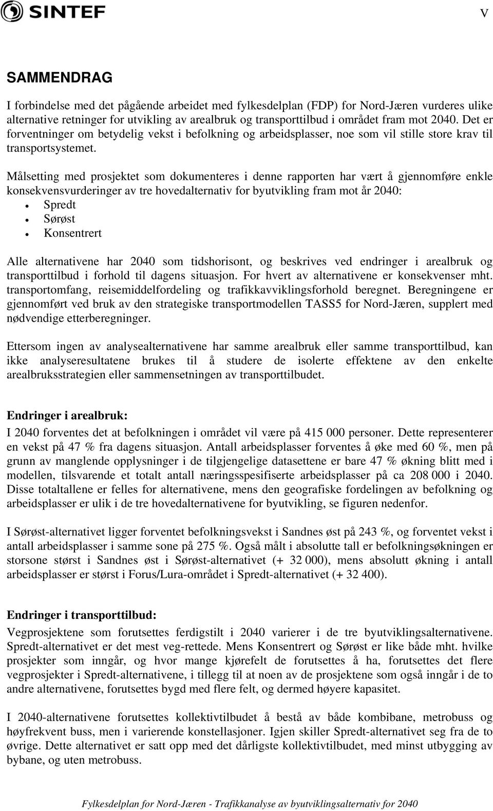 Målsetting med prosjektet som dokumenteres i denne rapporten har vært å gjennomføre enkle konsekvensvurderinger av tre hovedalternativ for byutvikling fram mot år 2040: Spredt Sørøst Konsentrert Alle