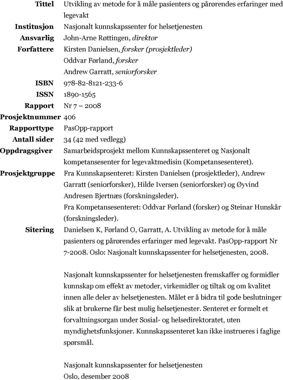 Antall sider 34 (42 med vedlegg) Oppdragsgiver Samarbeidsprosjekt mellom Kunnskapssenteret og Nasjonalt kompetansesenter for legevaktmedisin (Kompetansesenteret).