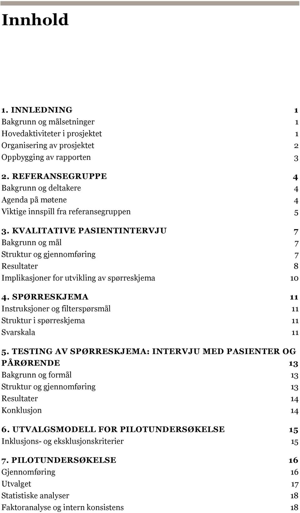 KVALITATIVE PASIENTINTERVJU 7 Bakgrunn og mål 7 Struktur og gjennomføring 7 Resultater 8 Implikasjoner for utvikling av spørreskjema 10 4.