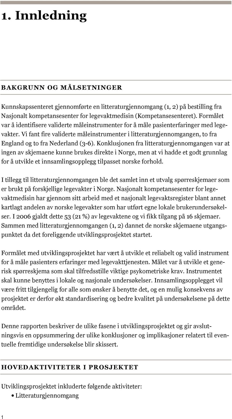 Vi fant fire validerte måleinstrumenter i litteraturgjennomgangen, to fra England og to fra Nederland (3-6).