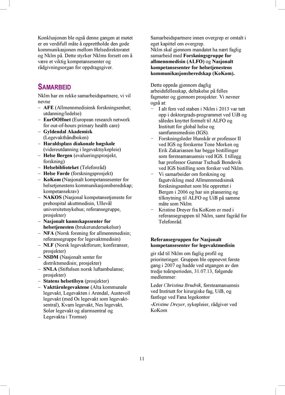 SAMARBEID Nklm har en rekke samarbeidspartnere, vi vil nevne AFE (Allmennmedisinsk forskningsenhet; utdanning/ledelse) EurOOHnet (European research network for out-of-hours primary health care)