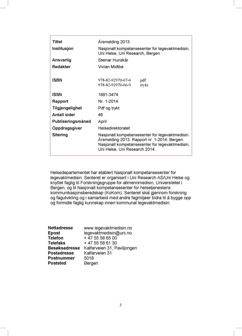 1-2014 Tilgjengelighet Antall sider 46 Publiseringsmåned Oppdragsgiver Sitering Pdf og trykt April Helsedirektoratet Nasjonalt kompetansesenter for legevaktmedisin. Årsmelding 2013. Rapport nr.