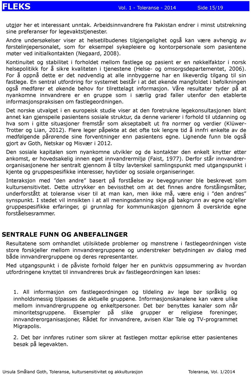 (Negaard, 2008). Kontinuitet og stabilitet i forholdet mellom fastlege og pasient er en nøkkelfaktor i norsk helsepolitikk for å sikre kvaliteten i tjenestene (Helse- og omsorgsdepartementet, 2006).