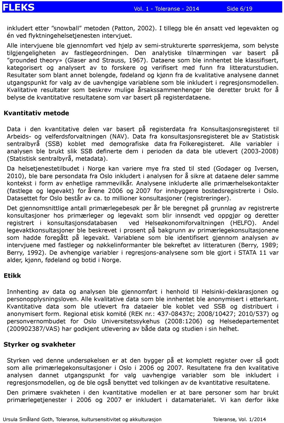 Den analytiske tilnærmingen var basert på grounded theory» (Glaser and Strauss, 1967).