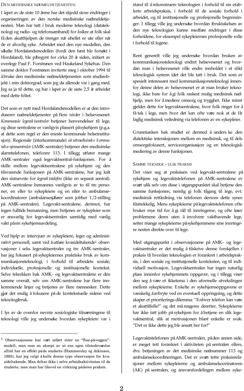 Arbeidet med den nye modellen, den såkalte Hordalandsmodellen (fordi den først ble forsøkt i Hordaland), ble påbegynt for cirka 20 år siden, initiert av overlege Paul F.