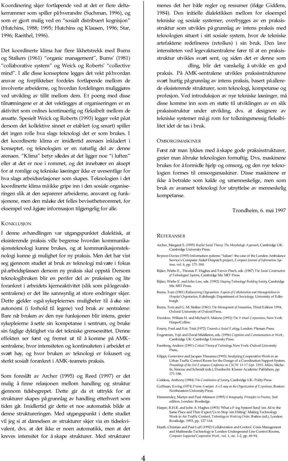 Det koordinerte klima har flere likhetstrekk med Burns og Stalkers (1961) organic management, Burns (1981) collaborative system og Weick og Roberts collective mind.