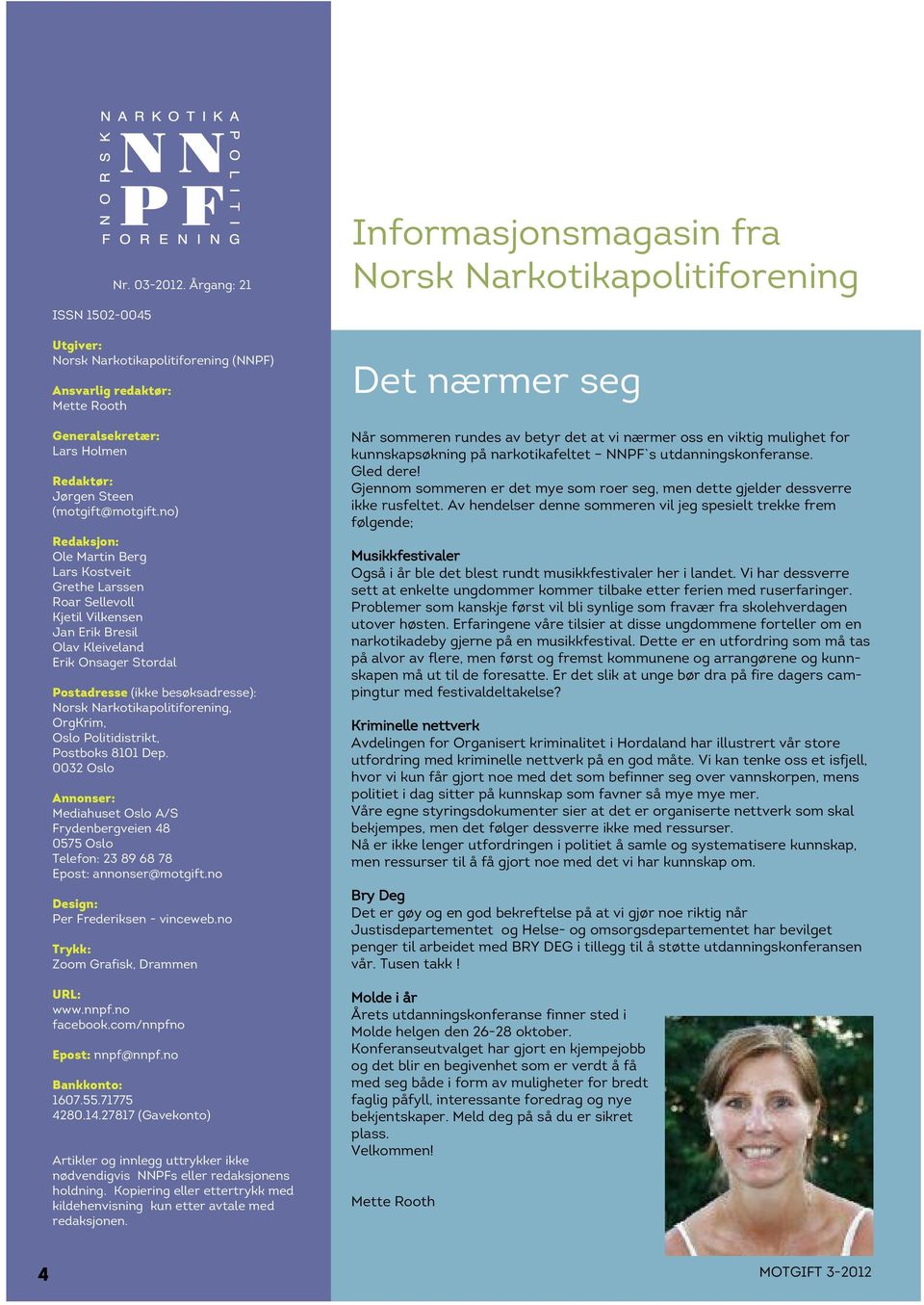 Narkotikapolitiforening, OrgKrim, Oslo Politidistrikt, Postboks 8101 Dep. 0032 Oslo Annonser: Mediahuset Oslo A/S Frydenbergveien 48 0575 Oslo Telefon: 23 89 68 78 Epost: annonser@motgift.