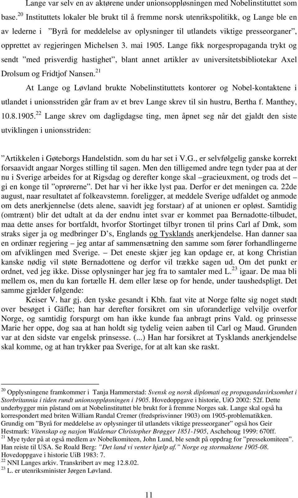 Michelsen 3. mai 1905. Lange fikk norgespropaganda trykt og sendt med prisverdig hastighet, blant annet artikler av universitetsbibliotekar Axel Drolsum og Fridtjof Nansen.