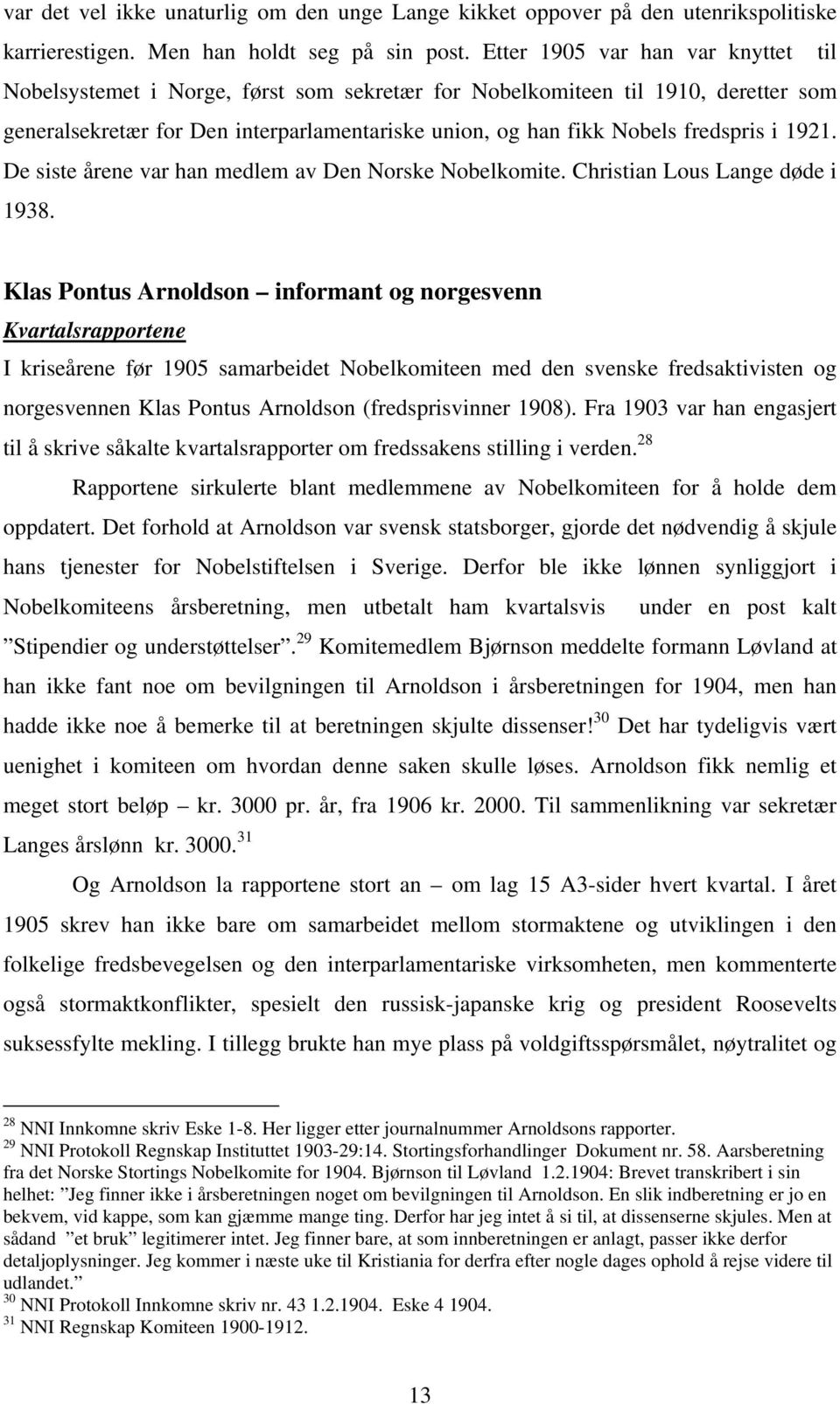 i 1921. De siste årene var han medlem av Den Norske Nobelkomite. Christian Lous Lange døde i 1938.