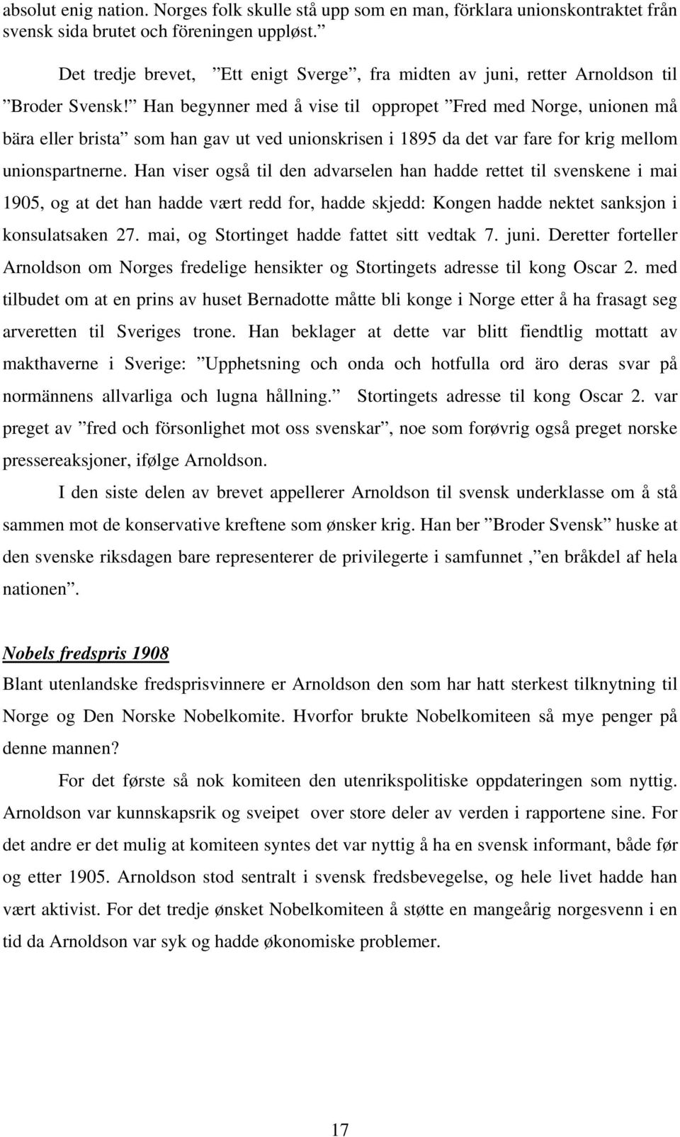 Han begynner med å vise til oppropet Fred med Norge, unionen må bära eller brista som han gav ut ved unionskrisen i 1895 da det var fare for krig mellom unionspartnerne.