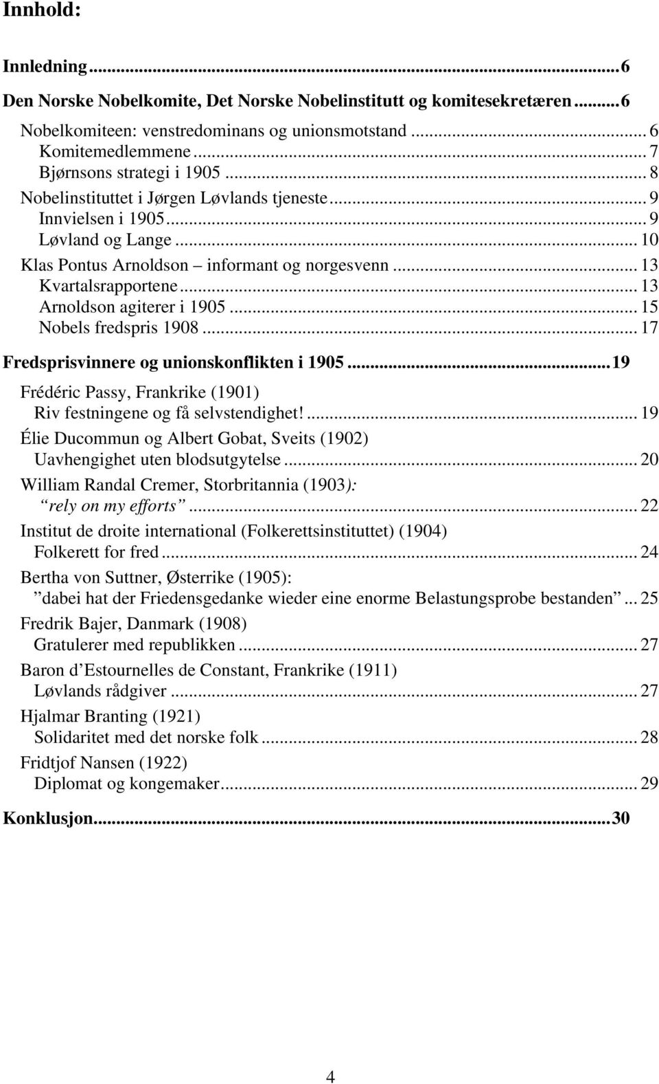 .. 13 Arnoldson agiterer i 1905... 15 Nobels fredspris 1908... 17 Fredsprisvinnere og unionskonflikten i 1905...19 Frédéric Passy, Frankrike (1901) Riv festningene og få selvstendighet!