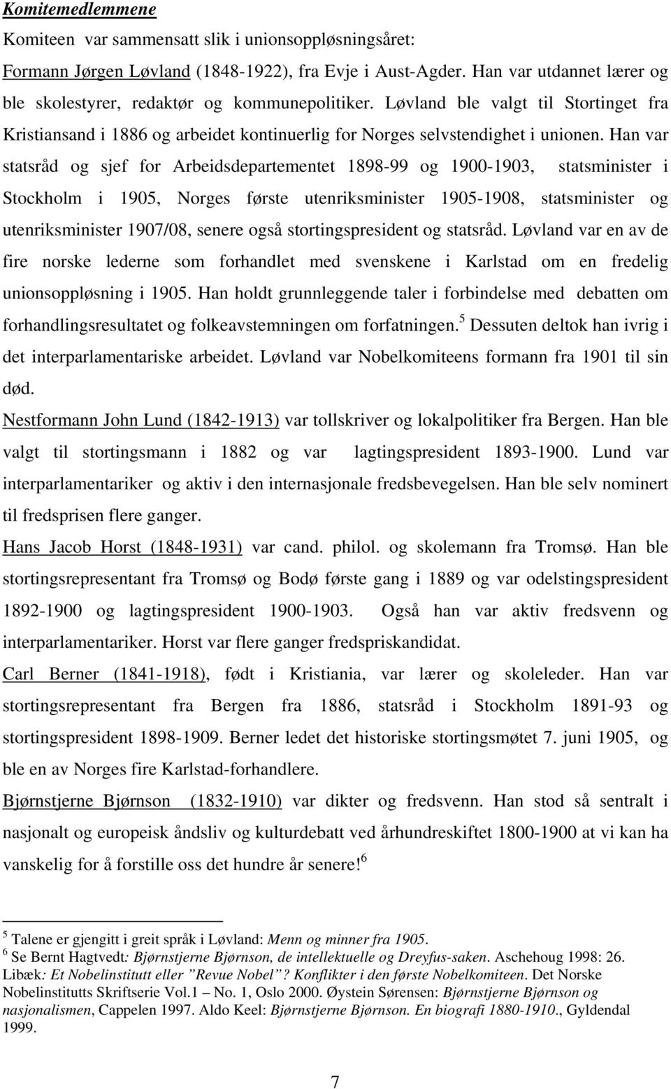 Han var statsråd og sjef for Arbeidsdepartementet 1898-99 og 1900-1903, statsminister i Stockholm i 1905, Norges første utenriksminister 1905-1908, statsminister og utenriksminister 1907/08, senere