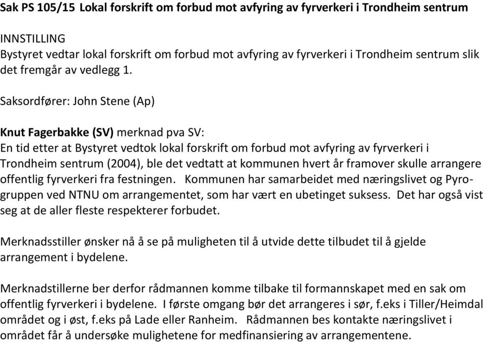 Saksordfører: John Stene (Ap) Knut Fagerbakke (SV) merknad pva SV: En tid etter at Bystyret vedtok lokal forskrift om forbud mot avfyring av fyrverkeri i Trondheim sentrum (2004), ble det vedtatt at