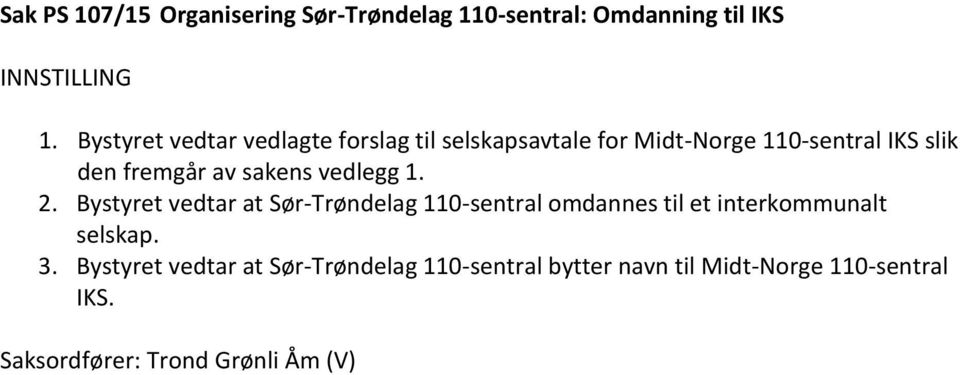 sakens vedlegg 1. 2. Bystyret vedtar at Sør-Trøndelag 110-sentral omdannes til et interkommunalt selskap.