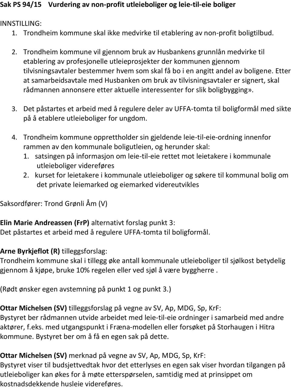 andel av boligene. Etter at samarbeidsavtale med Husbanken om bruk av tilvisningsavtaler er signert, skal rådmannen annonsere etter aktuelle interessenter for slik boligbygging». 3.