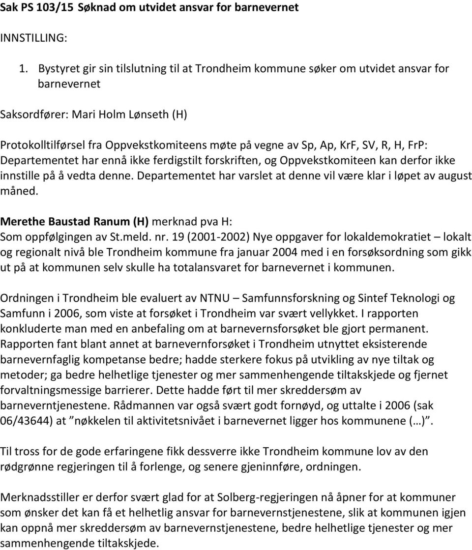 KrF, SV, R, H, FrP: Departementet har ennå ikke ferdigstilt forskriften, og Oppvekstkomiteen kan derfor ikke innstille på å vedta denne.