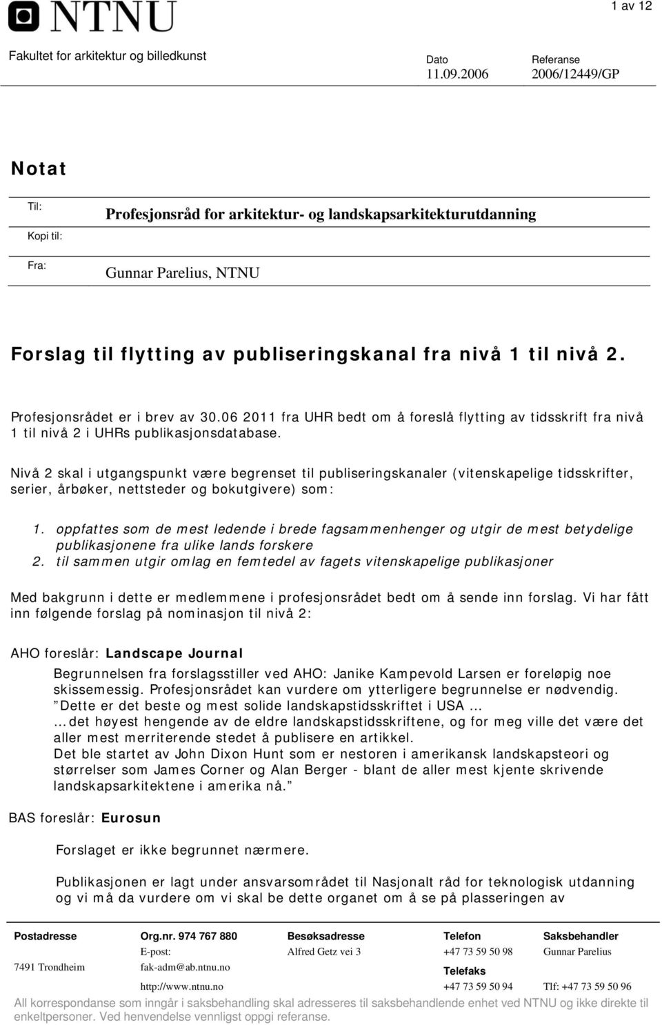 Nivå 2 skal i utgangspunkt være begrenset til publiseringskanaler (vitenskapelige tidsskrifter, serier, årbøker, nettsteder og bokutgivere) som: 1.