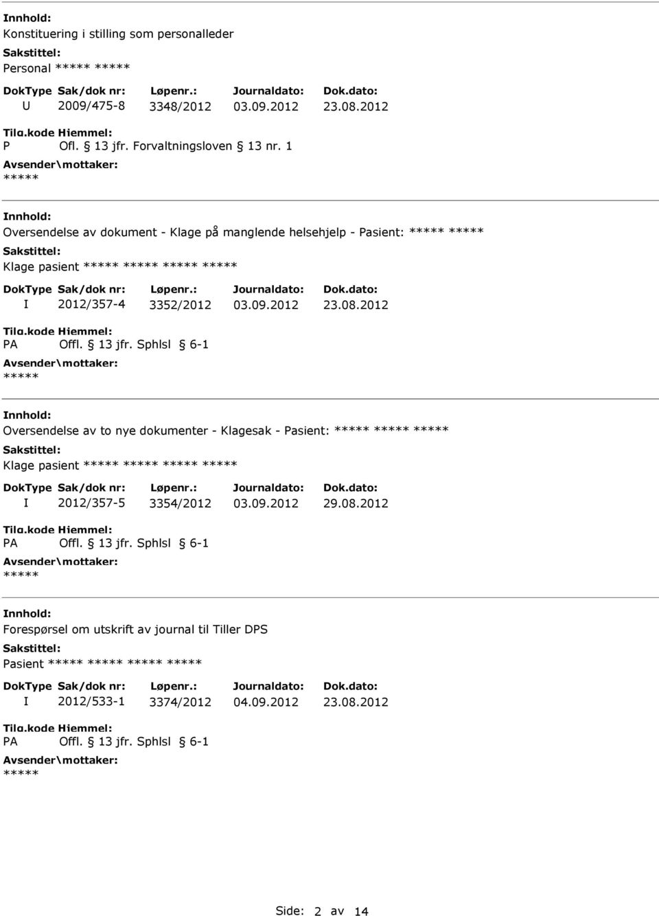 Sphlsl 6-1 23.08.2012 nnhold: Oversendelse av to nye dokumenter - Klagesak - asient: Klage pasient A 2012/357-5 3354/2012 Offl. 13 jfr.