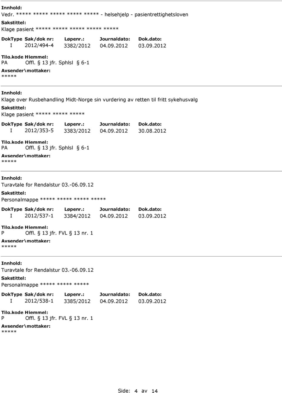 pasient A 2012/353-5 3383/2012 Offl. 13 jfr. Sphlsl 6-1 30.08.2012 nnhold: Turavtale for Rendalstur 03.-06.09.