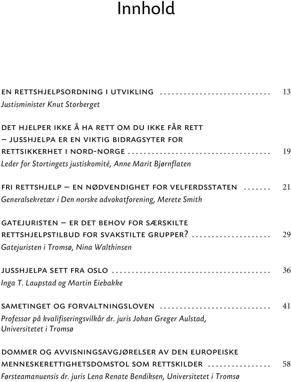 ...... 21 Generalsekretær i Den norske advokatforening, Merete Smith gatejuristen er det behov for særskilte rettshjelpstilbud for svakstilte grupper?