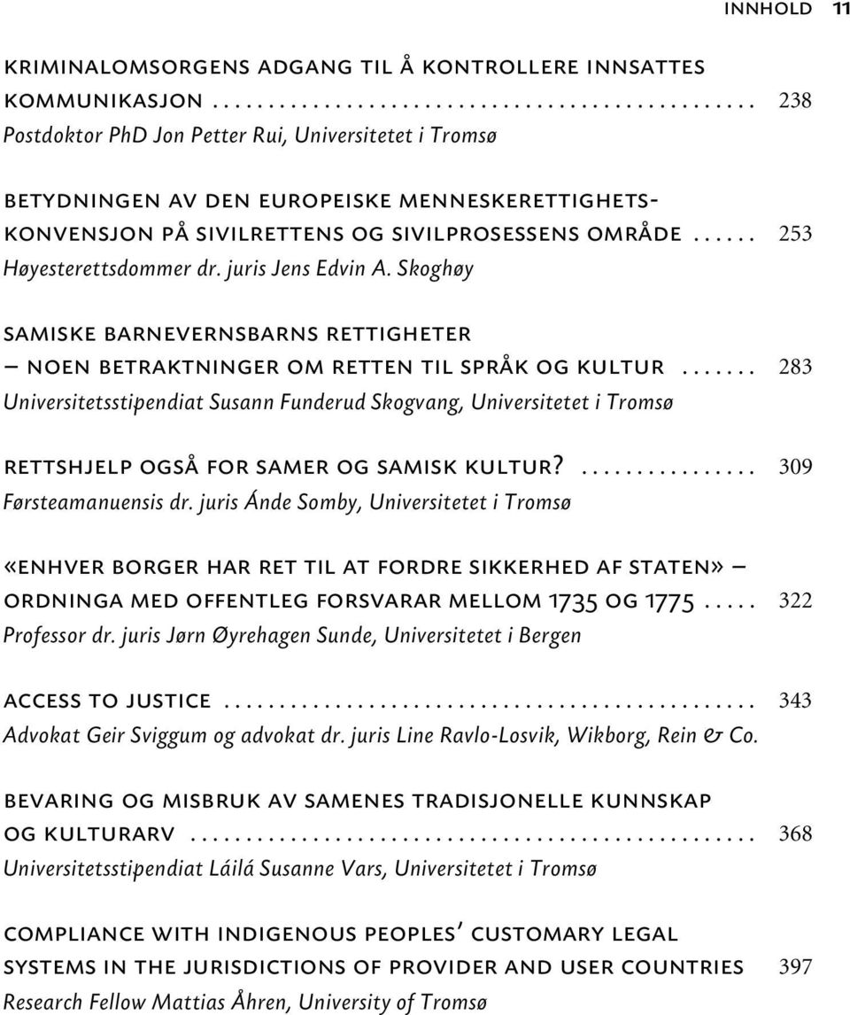 ..... 253 Høyesterettsdommer dr. juris Jens Edvin A. Skoghøy samiske barnevernsbarns rettigheter noen betraktninger om retten til språk og kultur.