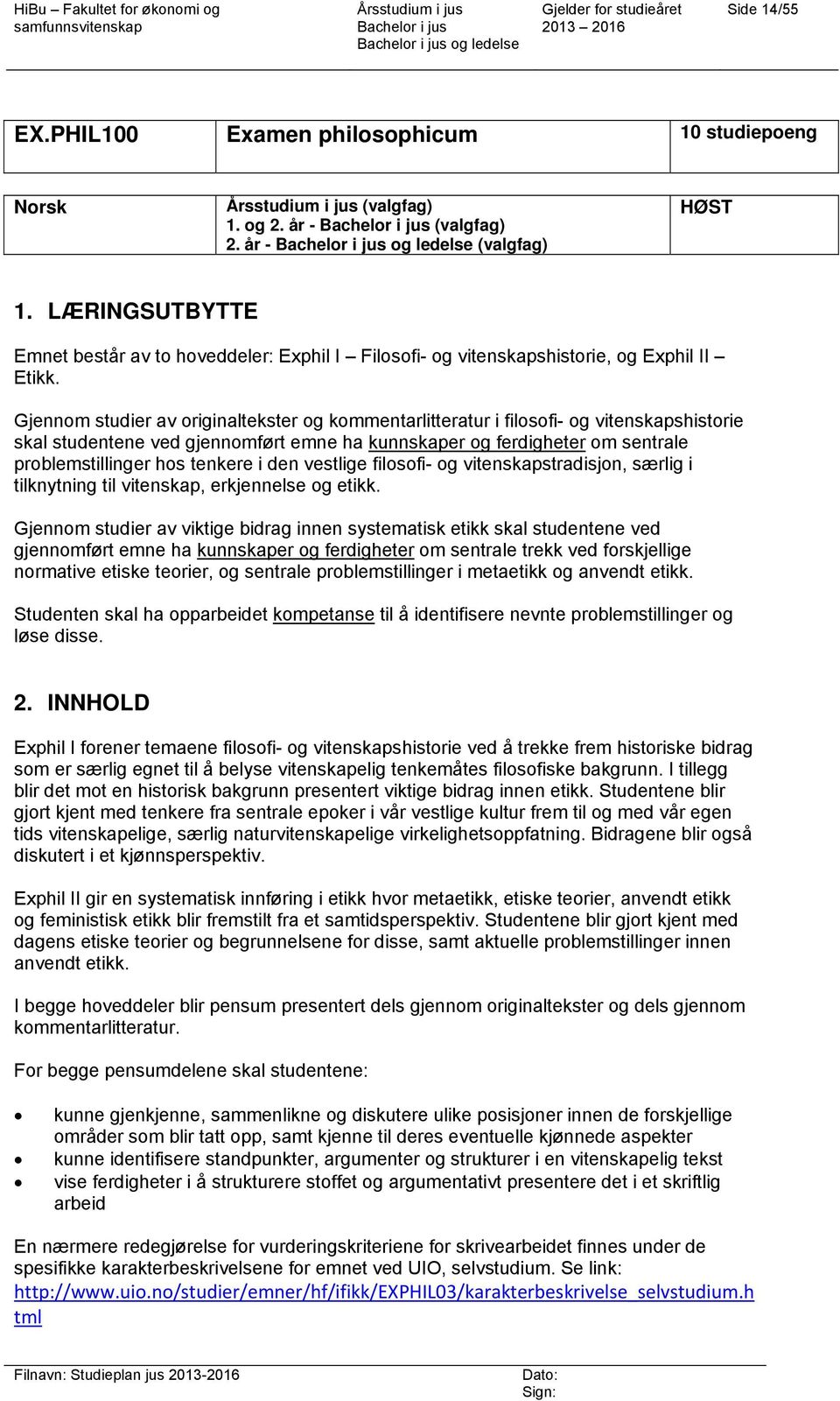 Gjennom studier av originaltekster og kommentarlitteratur i filosofi- og vitenskapshistorie skal studentene ved gjennomført emne ha kunnskaper og ferdigheter om sentrale problemstillinger hos tenkere