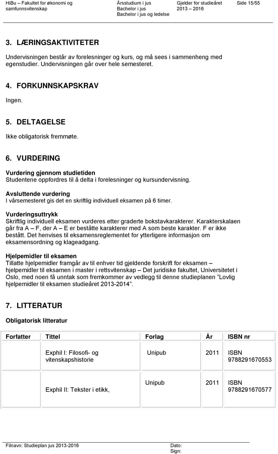 Avsluttende vurdering I vårsemesteret gis det en skriftlig individuell eksamen på 6 timer. Vurderingsuttrykk Skriftlig individuell eksamen vurderes etter graderte bokstavkarakterer.