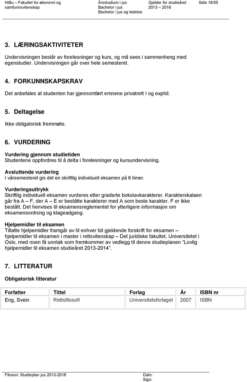 VURDERING Vurdering gjennom studietiden Studentene oppfordres til å delta i forelesninger og kursundervisning.