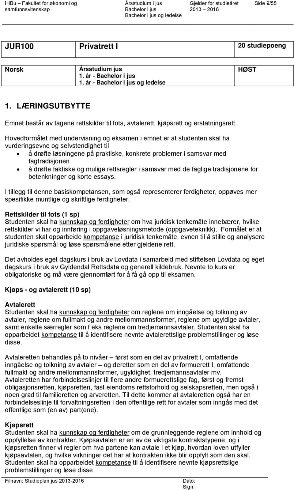 Hovedformålet med undervisning og eksamen i emnet er at studenten skal ha vurderingsevne og selvstendighet til å drøfte løsningene på praktiske, konkrete problemer i samsvar med fagtradisjonen å