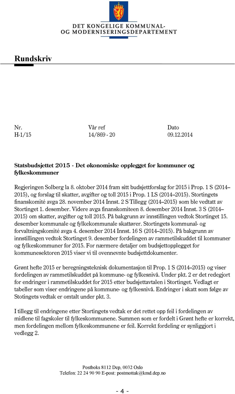 2 S Tillegg (2014 2015) som ble vedtatt av Stortinget 1. desember. Videre avga finanskomiteen 8. desember 2014 Innst. 3 S (2014 2015) om skatter, avgifter og toll 2015.