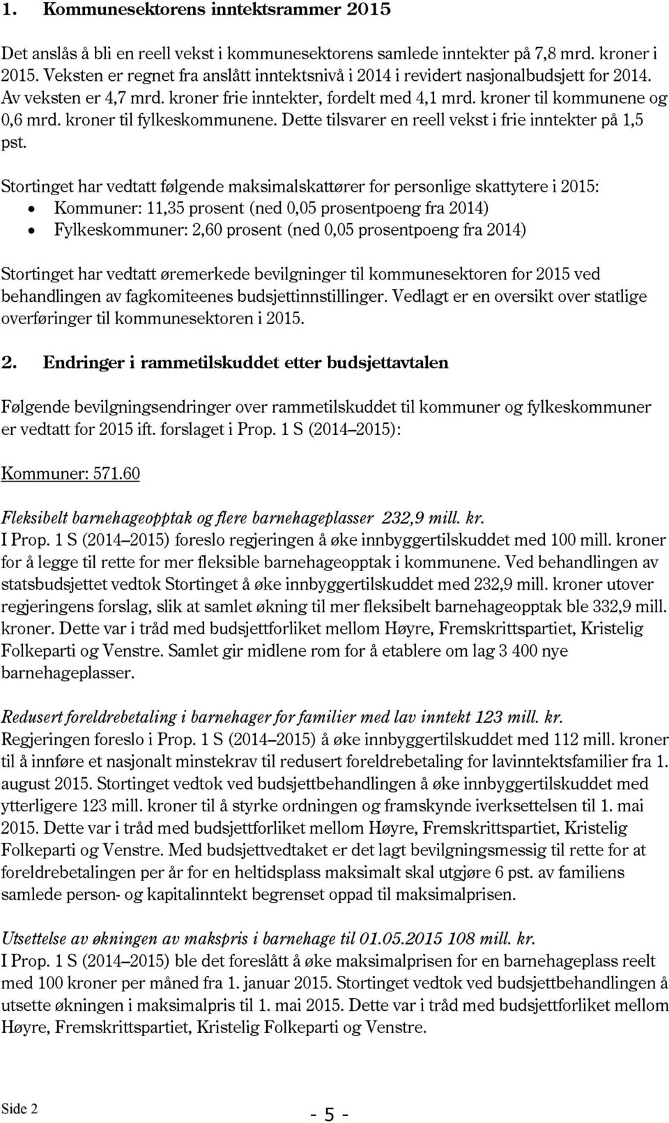 kroner til fylkeskommunene. Dette tilsvarer en reell vekst i frie inntekter på 1,5 pst.