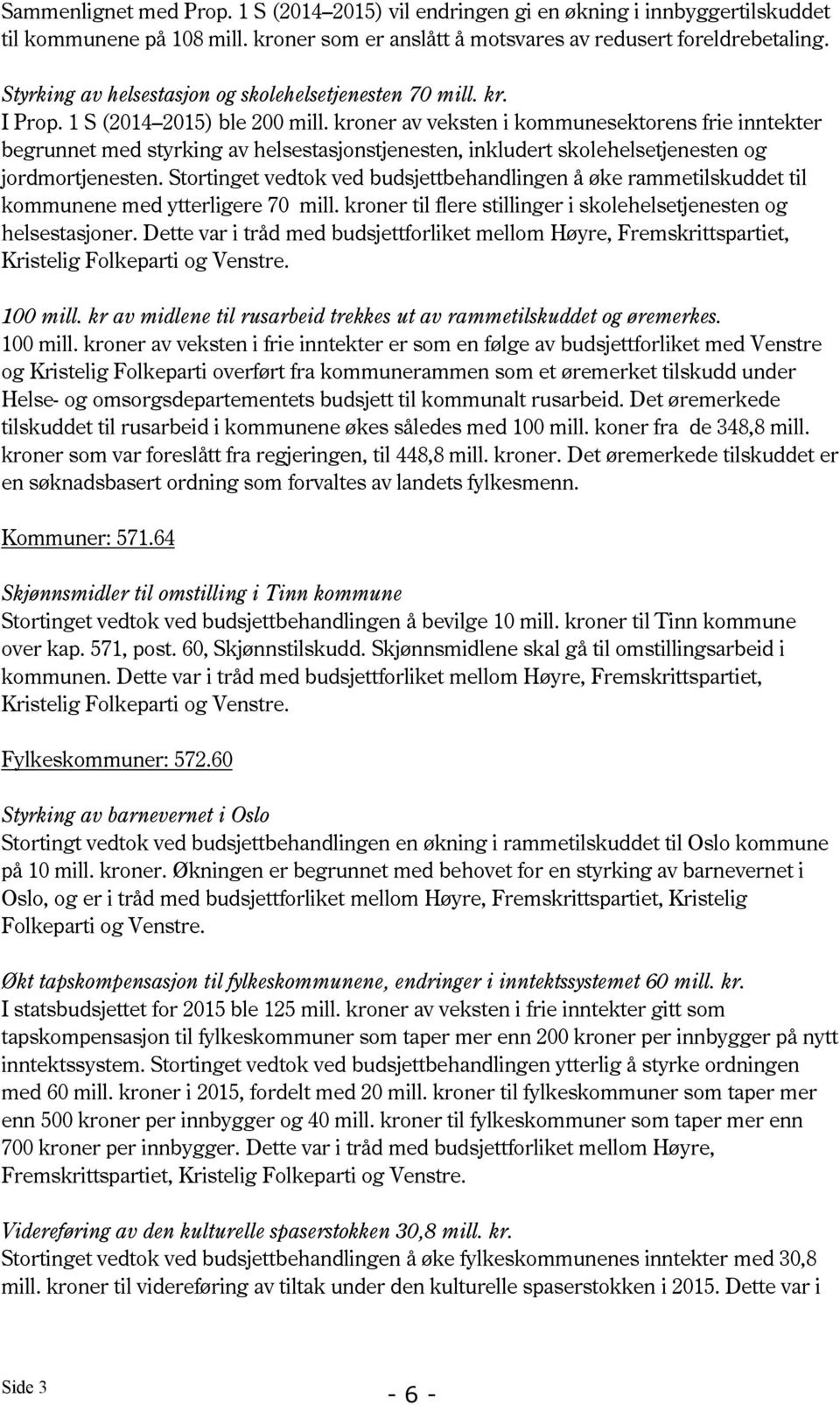 kroner av veksten i kommunesektorens frie inntekter begrunnet med styrking av helsestasjonstjenesten, inkludert skolehelsetjenesten og jordmortjenesten.