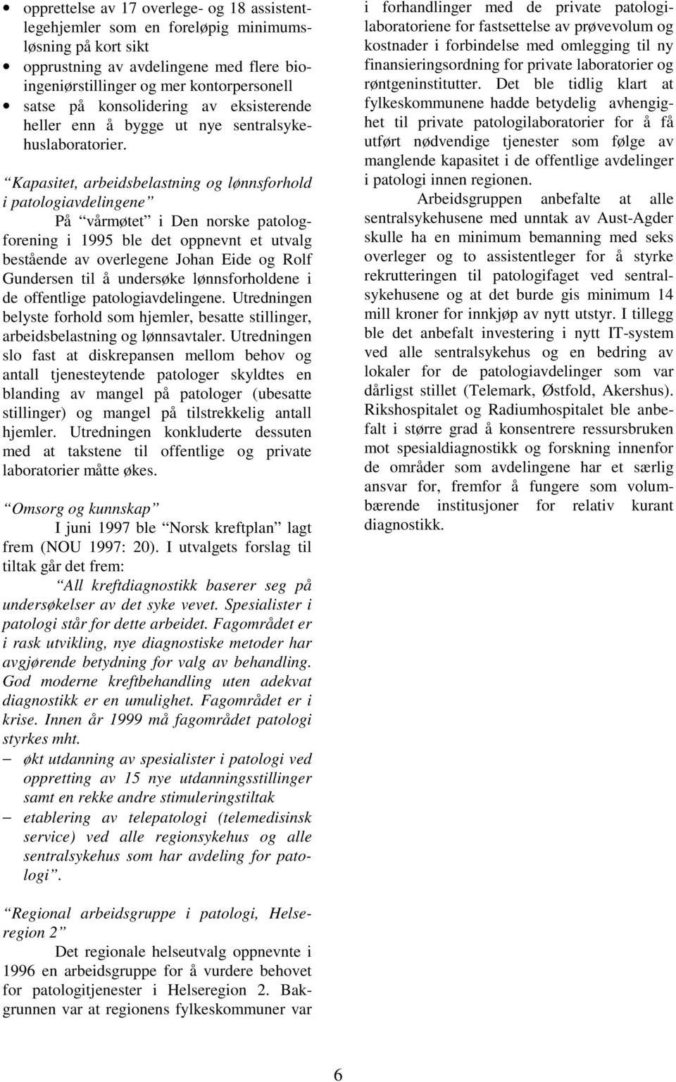 Kapasitet, arbeidsbelastning og lønnsforhold i patologiavdelingene På vårmøtet i Den norske patologforening i 1995 ble det oppnevnt et utvalg bestående av overlegene Johan Eide og Rolf Gundersen til