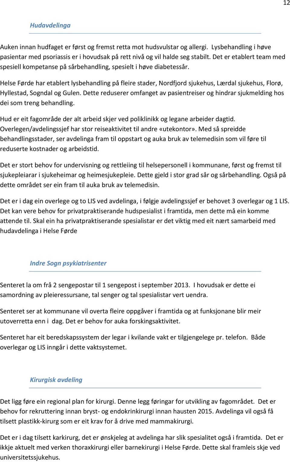 Helse Førde har etablert lysbehandling på fleire stader, Nrdfjrd sjukehus, Lærdal sjukehus, Flrø, Hyllestad, Sgndal g Gulen.