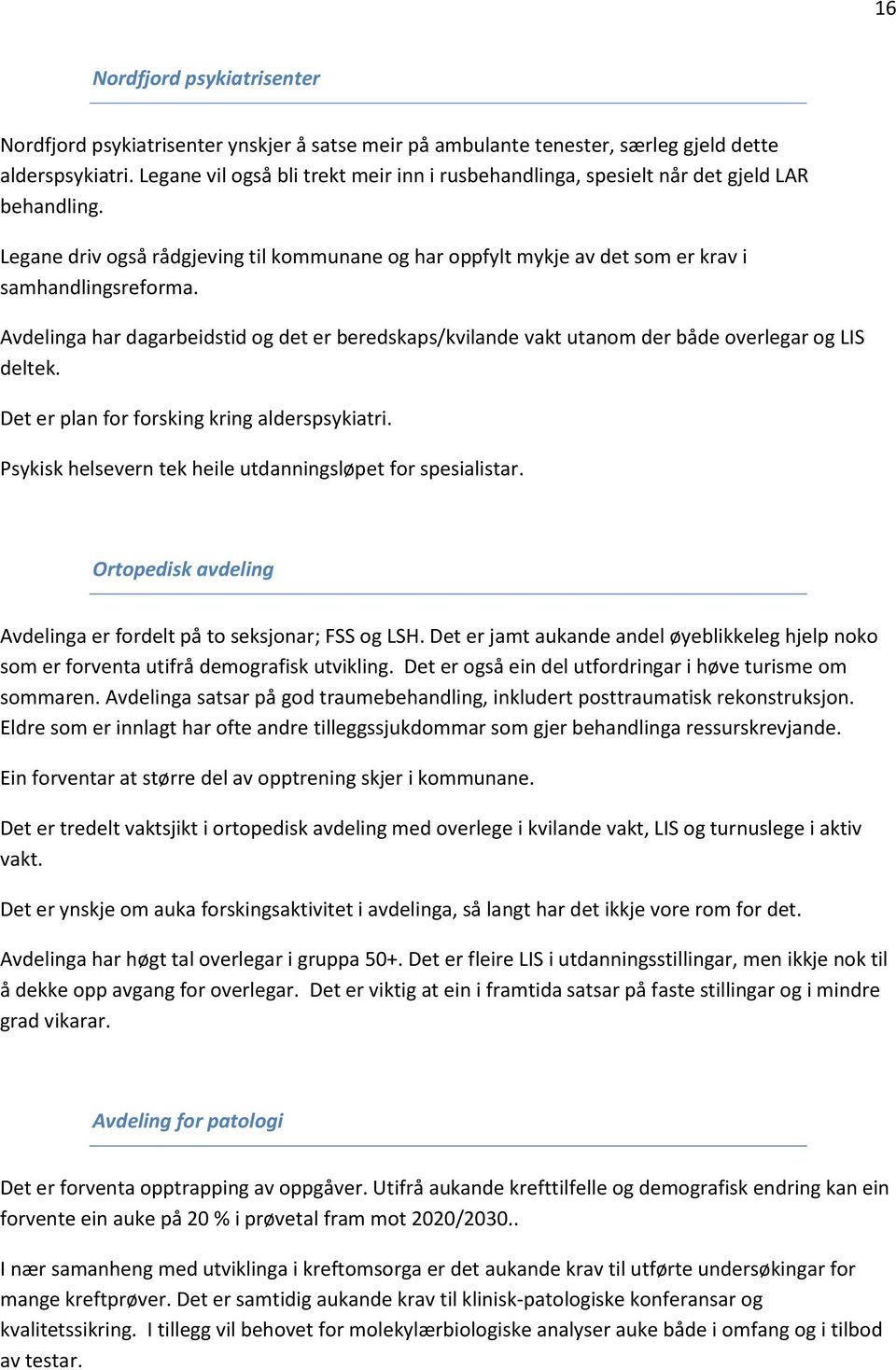 Avdelinga har dagarbeidstid g det er beredskaps/kvilande vakt utanm der både verlegar g LIS deltek. Det er plan fr frsking kring alderspsykiatri.