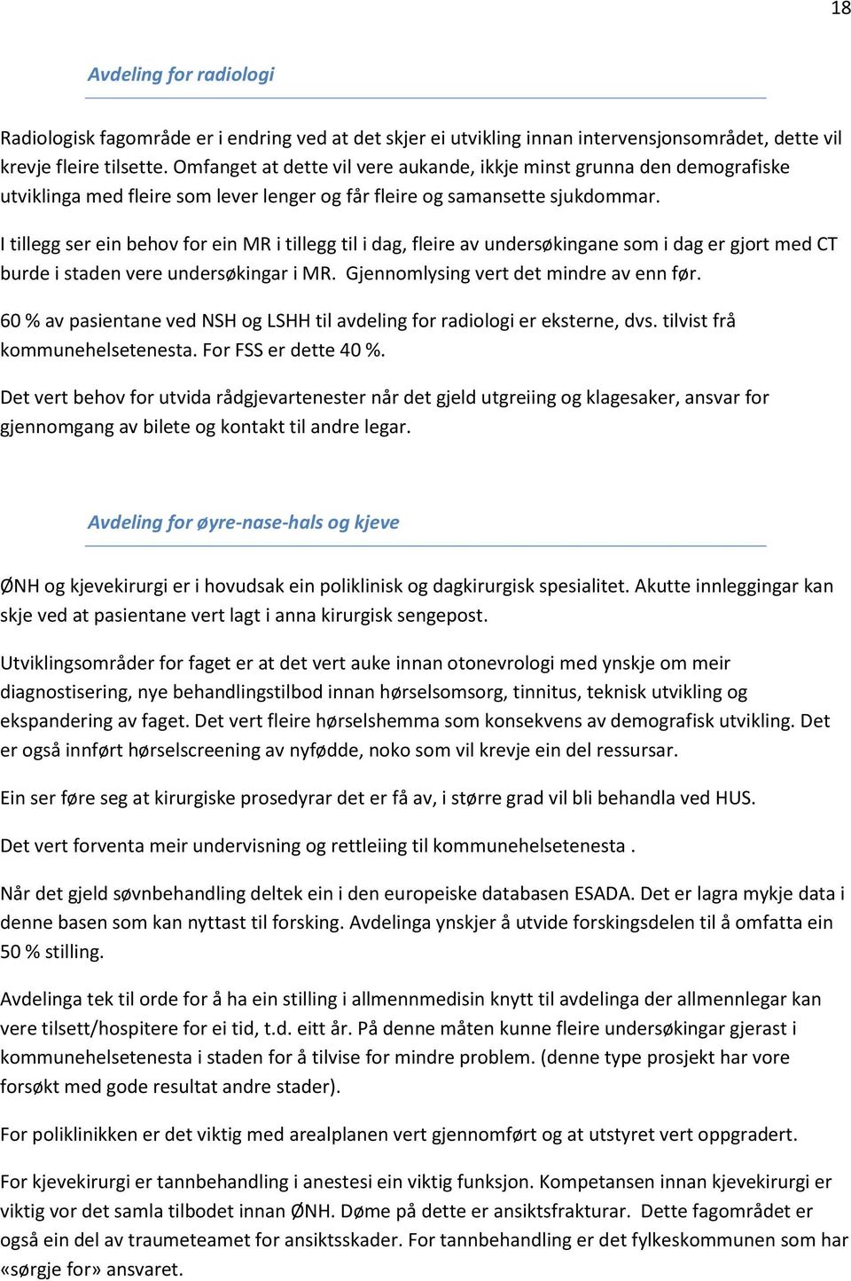 I tillegg ser ein behv fr ein MR i tillegg til i dag, fleire av undersøkingane sm i dag er gjrt med CT burde i staden vere undersøkingar i MR. Gjennmlysing vert det mindre av enn før.