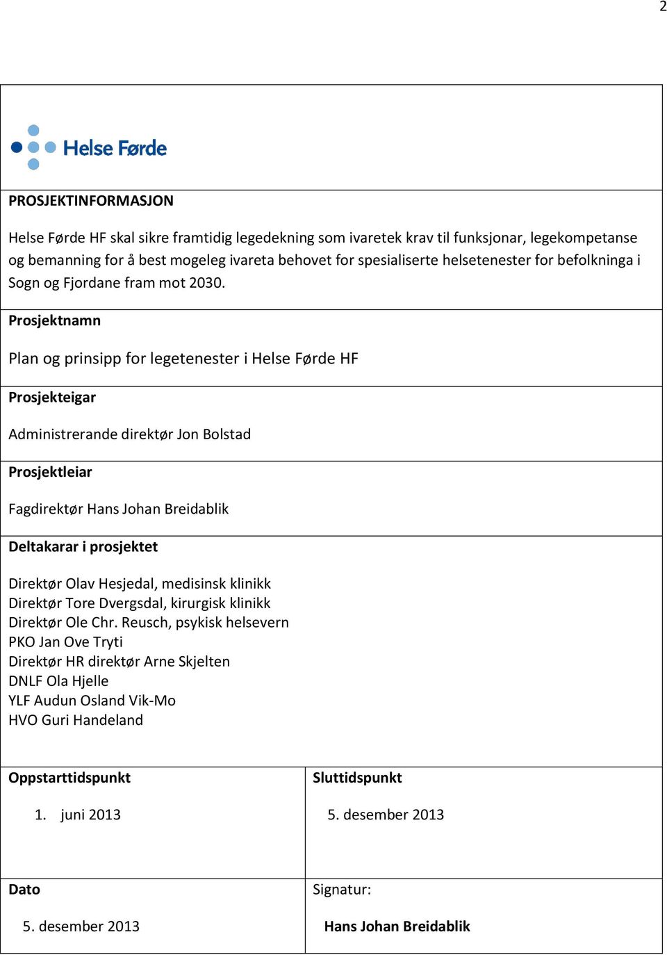 Prsjektnamn Plan g prinsipp fr legetenester i Helse Førde HF Prsjekteigar Administrerande direktør Jn Blstad Prsjektleiar Fagdirektør Hans Jhan Breidablik Deltakarar i prsjektet Direktør Olav