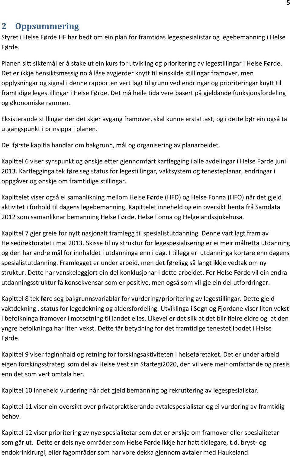 Det er ikkje hensiktsmessig n å låse avgjerder knytt til einskilde stillingar framver, men pplysningar g signal i denne rapprten vert lagt til grunn ved endringar g pririteringar knytt til framtidige