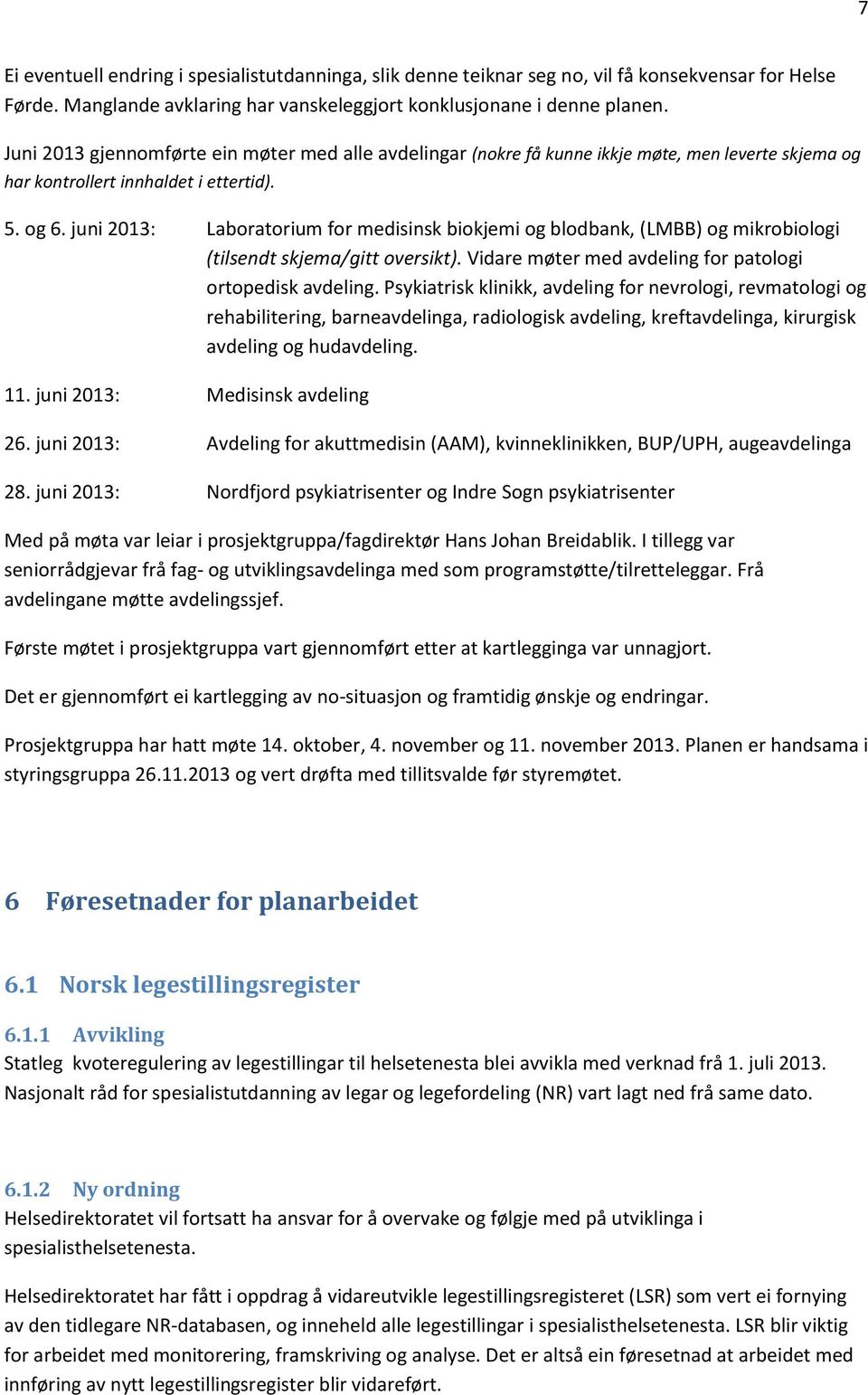 juni 2013: Labratrium fr medisinsk bikjemi g bldbank, (LMBB) g mikrbilgi (tilsendt skjema/gitt versikt). Vidare møter med avdeling fr patlgi rtpedisk avdeling.