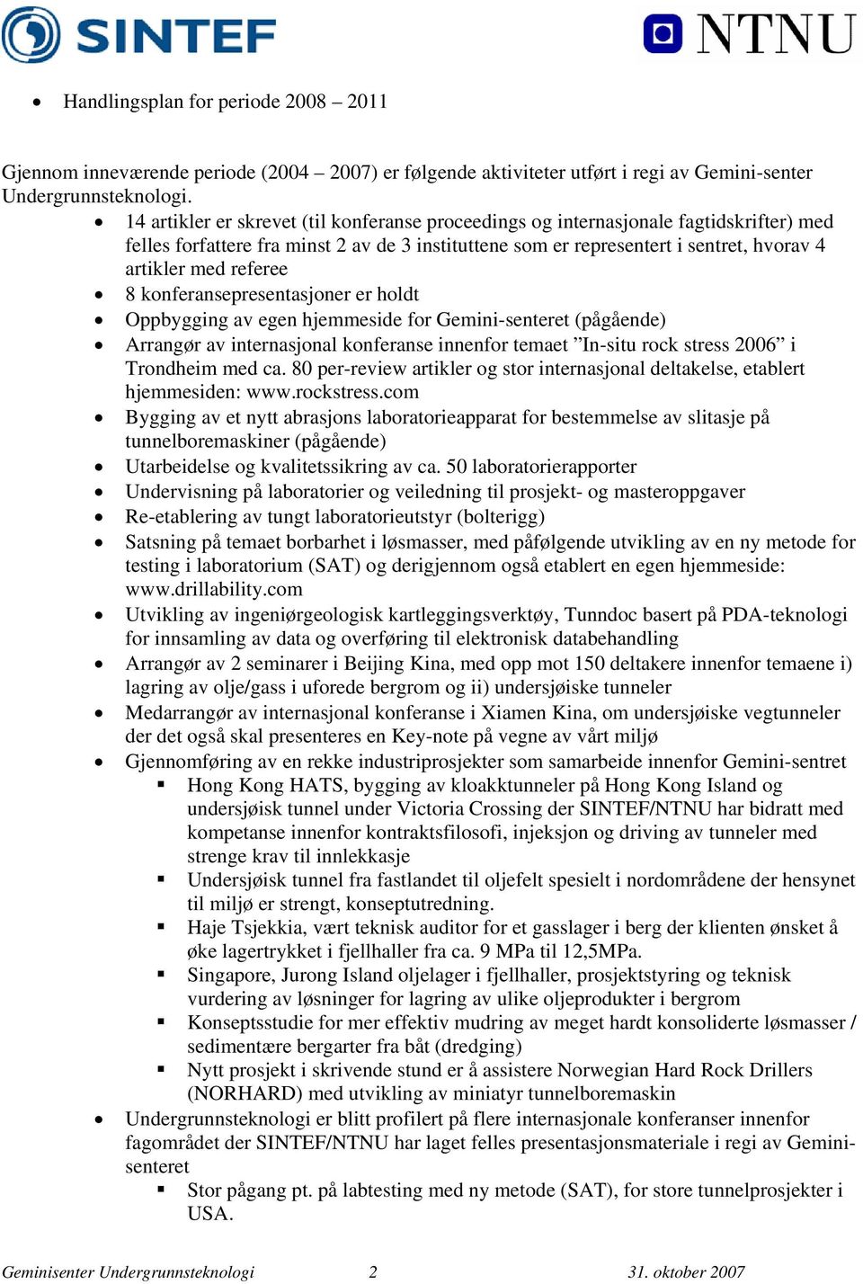 referee 8 konferansepresentasjoner er holdt Oppbygging av egen hjemmeside for Gemini-senteret (pågående) Arrangør av internasjonal konferanse innenfor temaet In-situ rock stress 2006 i Trondheim med