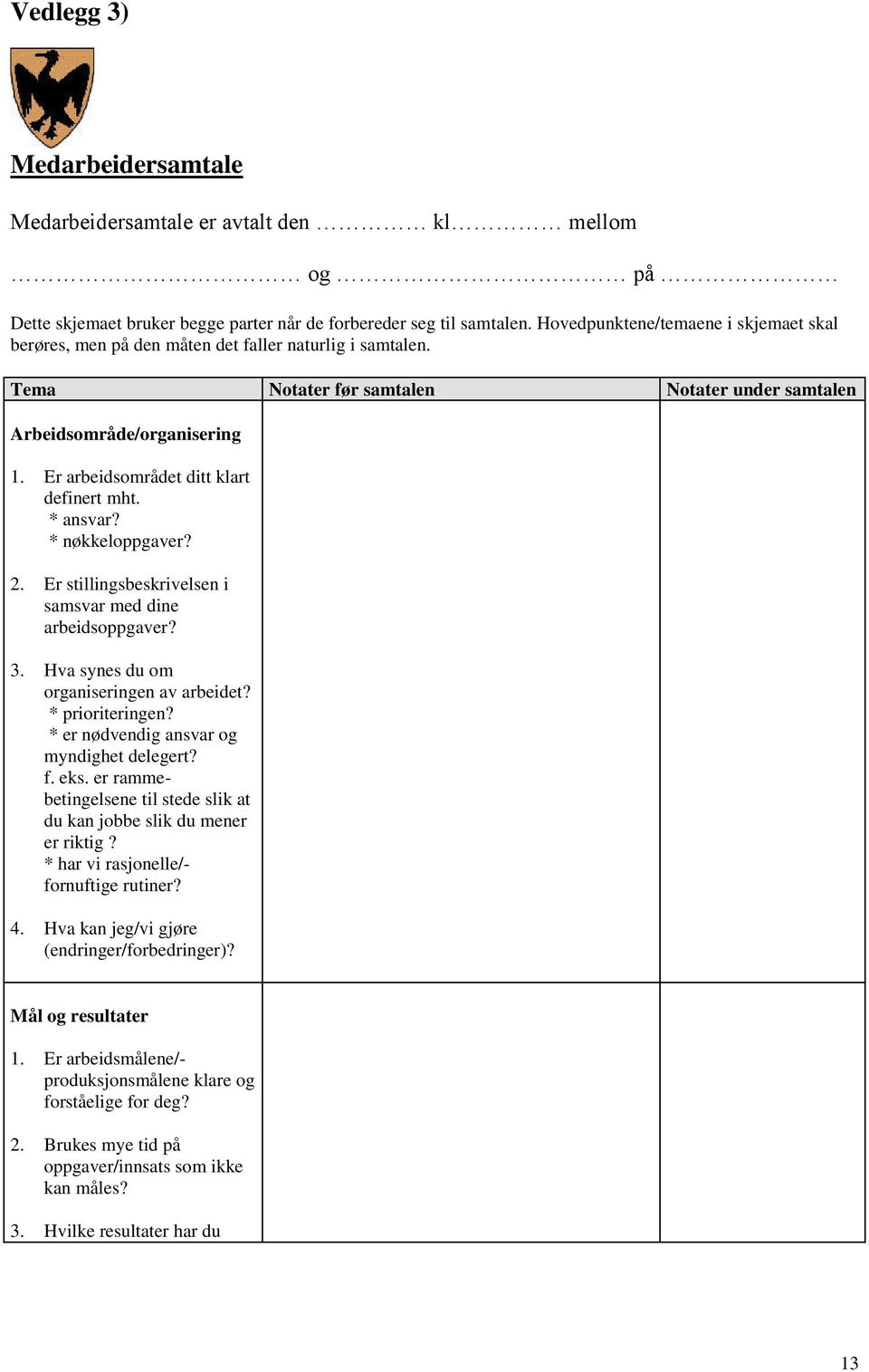 Er arbeidsområdet ditt klart definert mht. * ansvar? * nøkkeloppgaver? 2. Er stillingsbeskrivelsen i samsvar med dine arbeidsoppgaver? 3. Hva synes du om organiseringen av arbeidet? * prioriteringen?