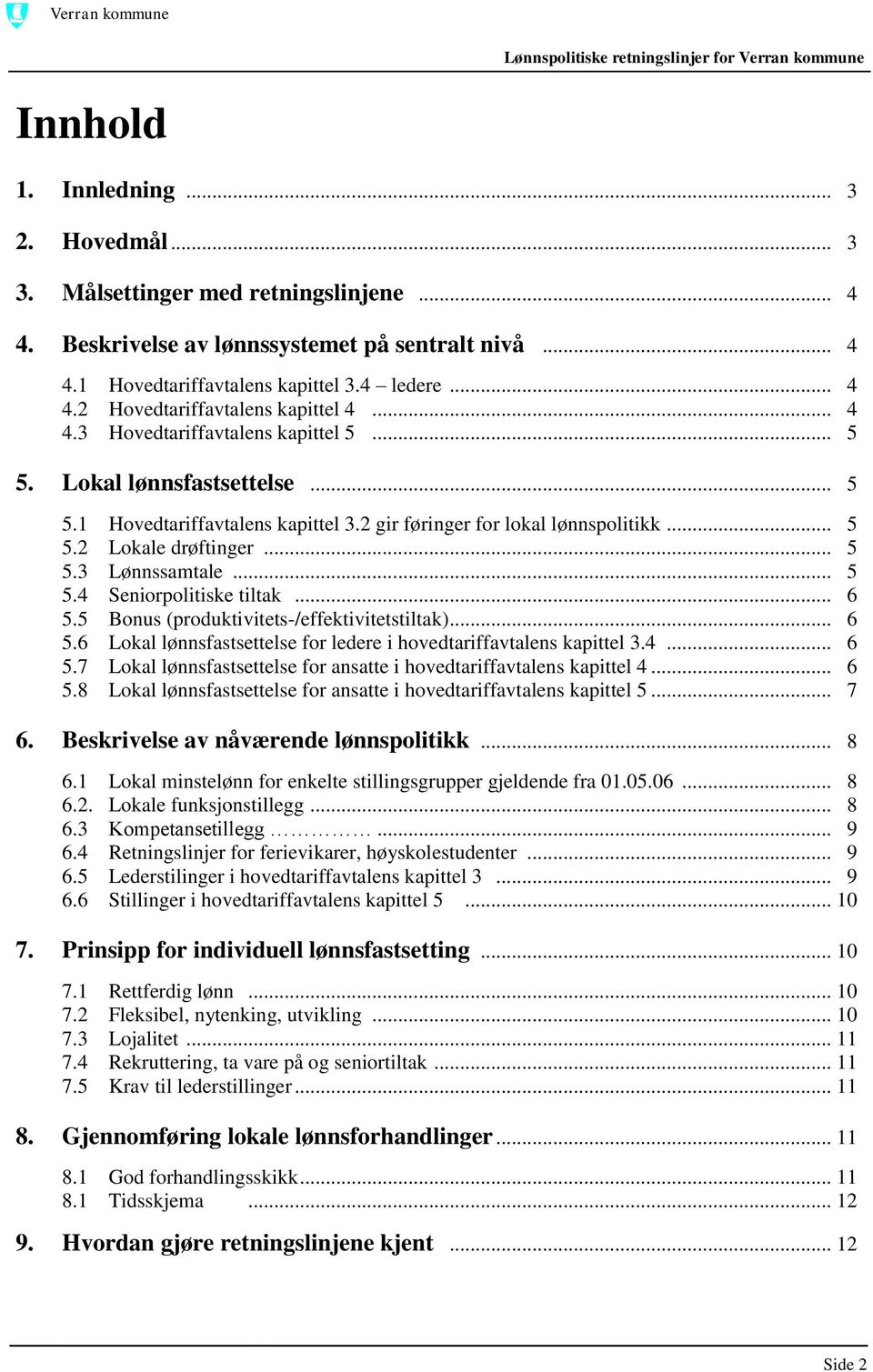 .. 5 5.4 Seniorpolitiske tiltak... 6 5.5 Bonus (produktivitets-/effektivitetstiltak)... 6 5.6 Lokal lønnsfastsettelse for ledere i hovedtariffavtalens kapittel 3.4... 6 5.7 Lokal lønnsfastsettelse for ansatte i hovedtariffavtalens kapittel 4.